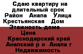 Сдаю квартиру на длительный срок › Район ­ Анапа › Улица ­ Крестьянская › Дом ­ 26 › Этажность дома ­ 5 › Цена ­ 15 000 - Краснодарский край, Анапский р-н, Анапа г. Недвижимость » Квартиры аренда   